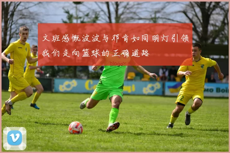 文班感慨波波与邓肯如同明灯引领我们走向篮球的正确道路